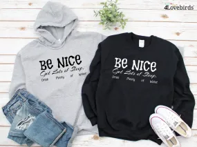 Be Nice. Get Lots Of Sleep. Drink Plenty Of Water Hoodie | Women's Essential Sweatshirt, Aesthetic Inspired Quotes Typo Shirt, Gift for Her